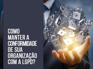 Como manter a conformidade de sua organização com a LGPD?
