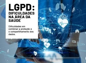 LGPD: Dificuldades em combinar a proteção e o compartilhamento dos dados na área da saúde