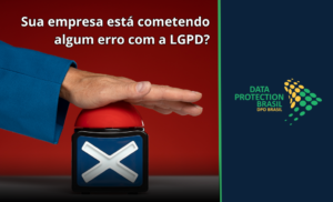 Sete Erros que Comprometem sua Conformidade com a LGPD